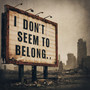 I Don't Seem to Belong. (Explicit)