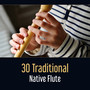 30 Traditional Native Flute – Relaxing Music, Meditation Spirit, Yoga Therapy, Tranquility Awakening, Call Within