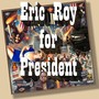 Eric Roy for President (Explicit)