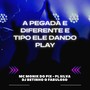 A PEGA E DIFERENTE E TIPO ELE DANDO PLAY (Explicit)