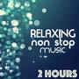 Relaxing Non Stop Music - 2 Hours of Songs for Relaxation