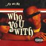 Who You With (Explicit)