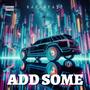 ADD SOME