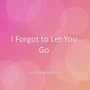 I Forgot to Let You Go