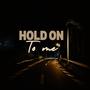 Hold on to me