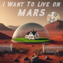 I Want To Live On Mars