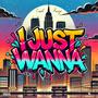 I Just Wanna (Explicit)