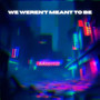 We Weren't Meant to Be (Explicit)