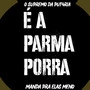 É a Parma (Explicit)