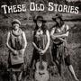 These Old Stories