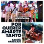 Por querer amarte tanto (feat. Samuel Garcilazo)