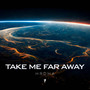 Take Me Far Away