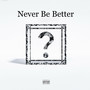 Never Be Better (Explicit)