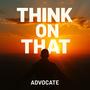 Think On That