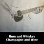 Rum and Whiskey Champagne and Wine