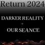 Return 2024: Darker Reality + Our Seance