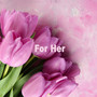 For Her