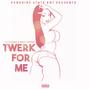 Twerk For Me (Explicit)