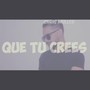 Que Tu Crees (Explicit)