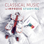 Classical Music to Improve Studying: Inspirational Pieces to Increase Brain Power, Learning Skills & Mental Focus