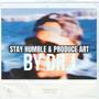 STAY HUMBLE & PRODUCE ART (Explicit)