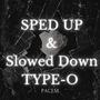 Type-O (Sped Up & Slowed Down)