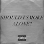 Should I Smoke Alone? (Explicit)