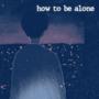 How To Be Alone