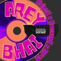 Arey Bhai ! (Explicit)