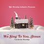 We Sing to You Jesus: Carols for Worship (Live)