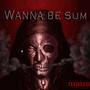 Wanna Be Sum (Explicit)