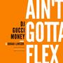 Ain't Gotta Flex (feat. DJ Gucci Money) [Explicit]