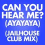 Can You Hear Me? (Ayayaya) (Jailhouse Club Mix)