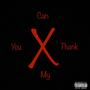 You Can Thank My X (Explicit)