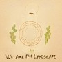 We Are the Landscape