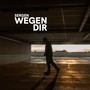 Wegen dir