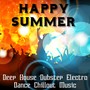 Happy Summer - Deep House Dubstep Electro Dance Chillout Music Collection for Perfect Summer Party