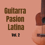 Guitarra Pasión Latina Vol. 2