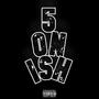 5 ON ISH (Explicit)