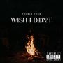 Wish I Didn't (Explicit)