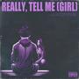 REALLY, TELL ME (GIRL) [Explicit]