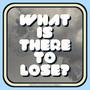 What Is There To Lose? (Explicit)