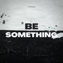 Be Something (Explicit)