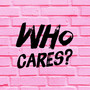 Who Cares? (Explicit)