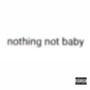 nothing not baby (Explicit)