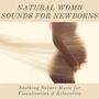 Natural Womb Sounds for Newborns: Soothing Nature Music for Visualization & Relaxation