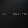 Holding on to you