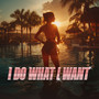 I Do What I Want