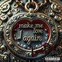 Make me love again (Explicit)