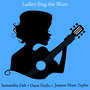 Ladies Sing the Blues: The Best of Samantha Fish, Dana Fuchs and Joanne Shaw Taylor